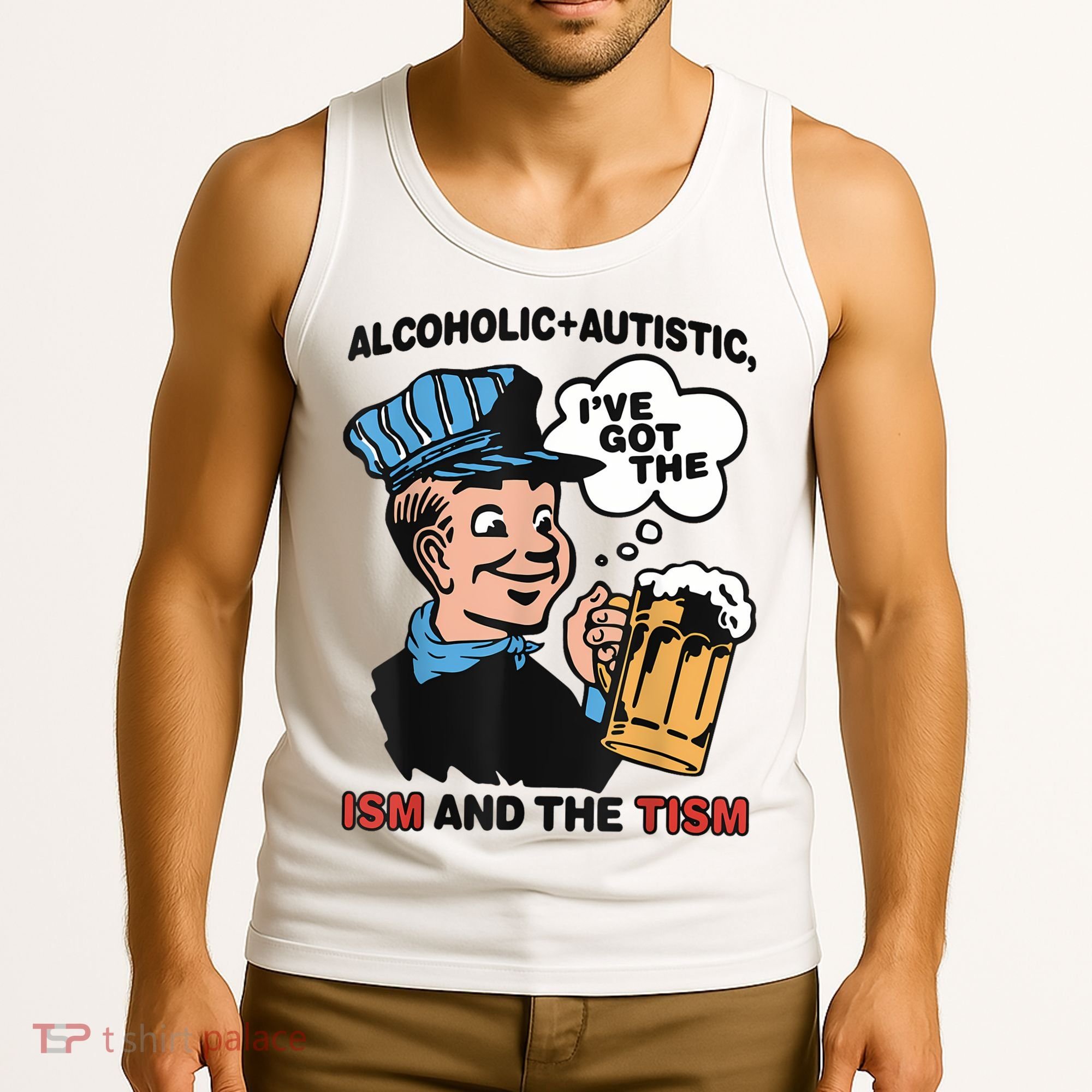 Alcoholic + Autistic IVe Got The Ism And The Tism Funny Tank Top