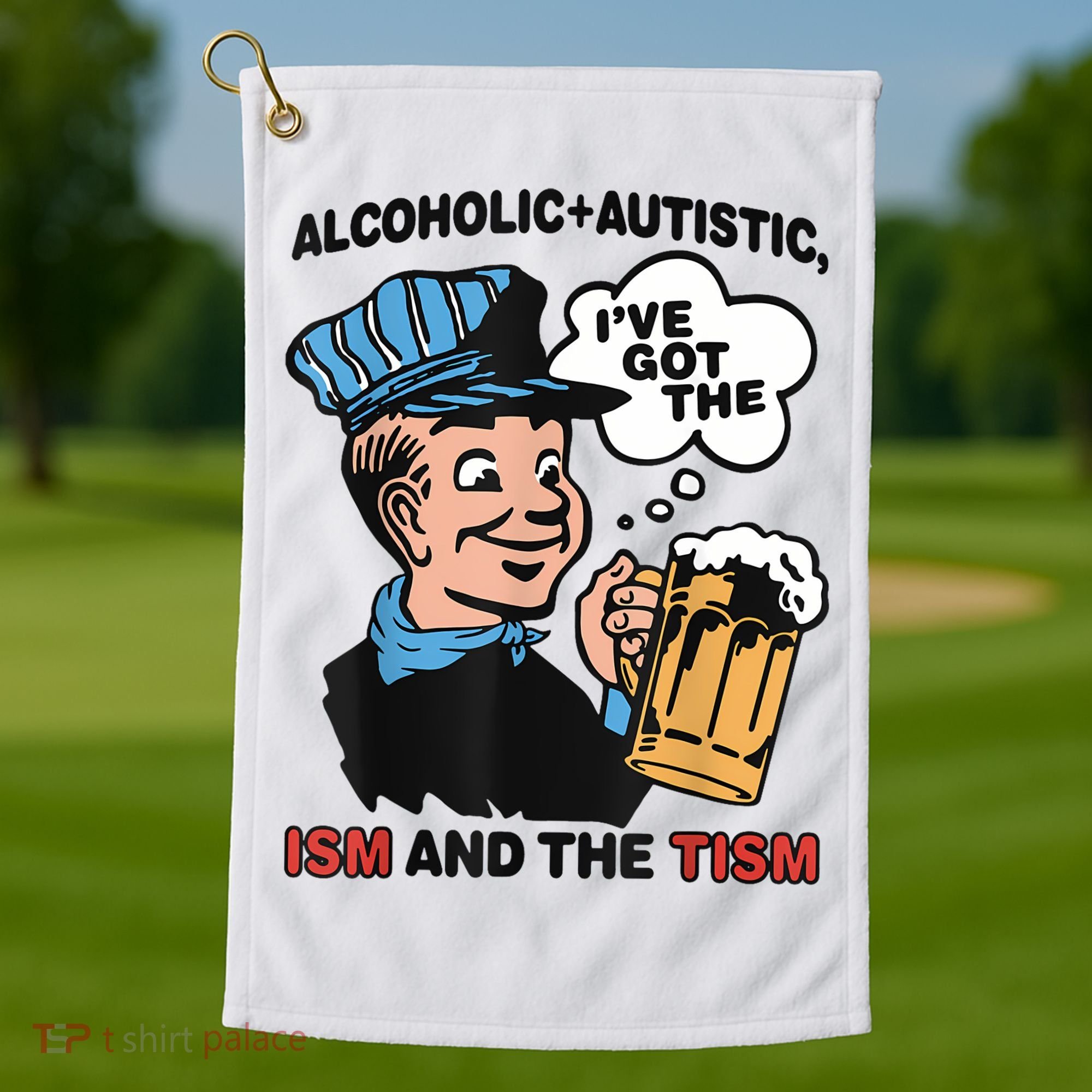 Alcoholic + Autistic IVe Got The Ism And The Tism Funny Golf Towel