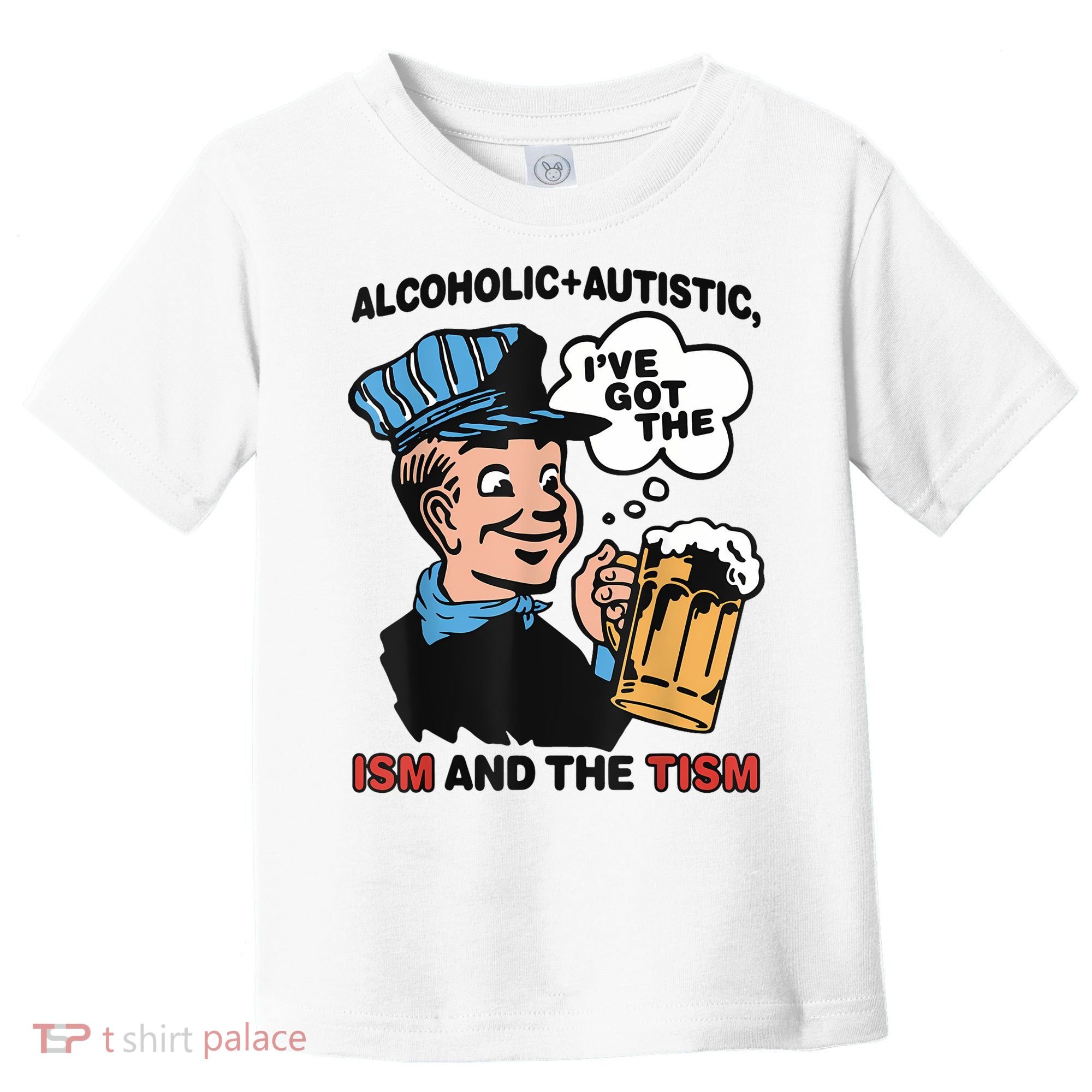 Alcoholic + Autistic IVe Got The Ism And The Tism Funny Toddler T-Shirt