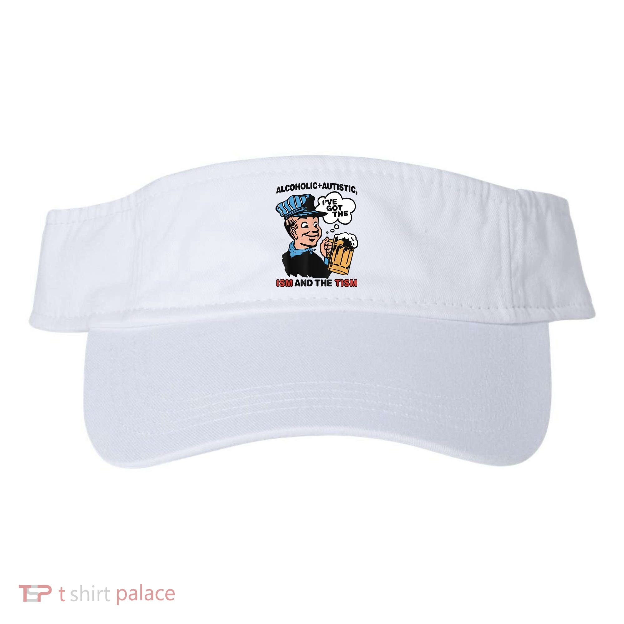 Alcoholic + Autistic IVe Got The Ism And The Tism Funny Visor