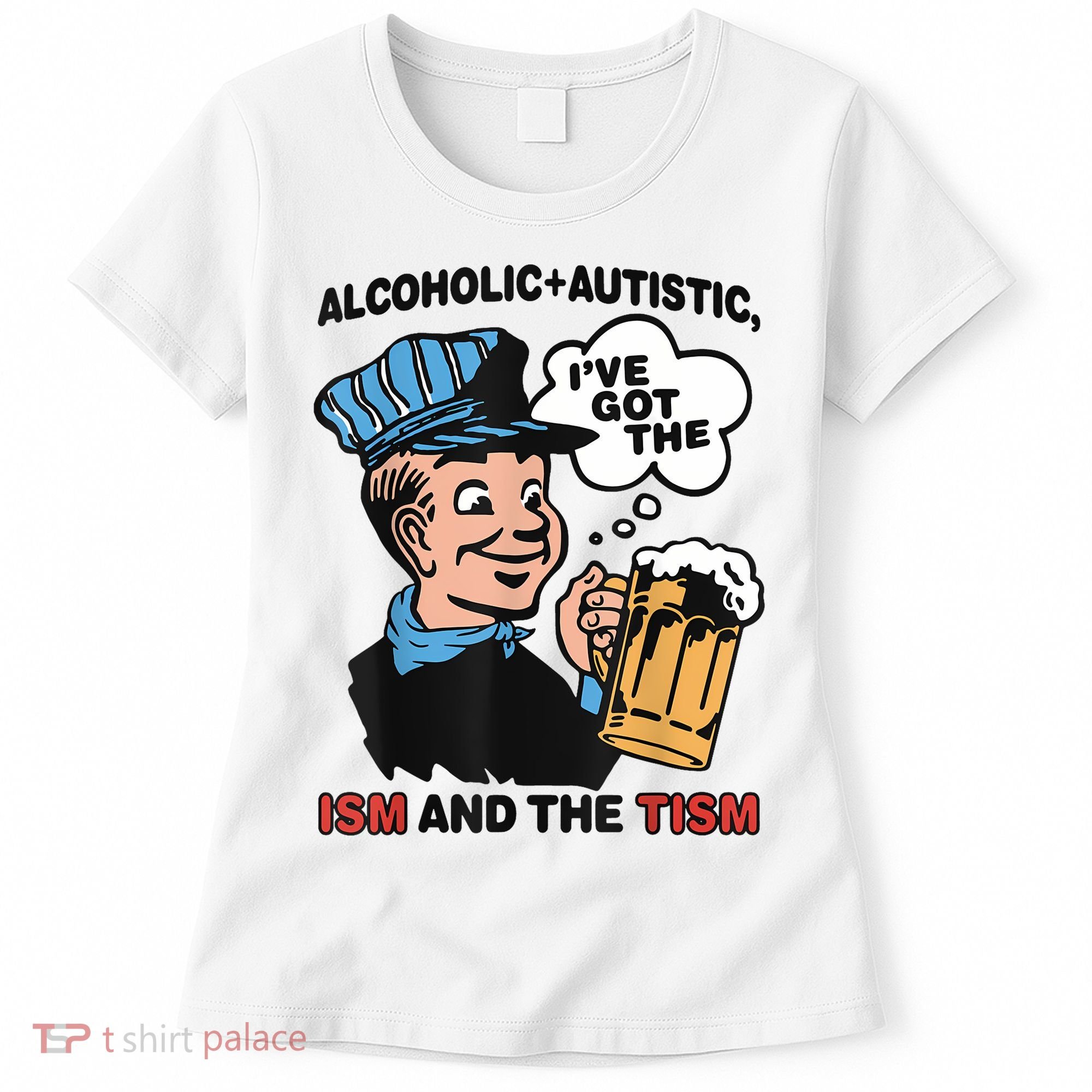 Alcoholic + Autistic IVe Got The Ism And The Tism Funny Women's T-Shirt