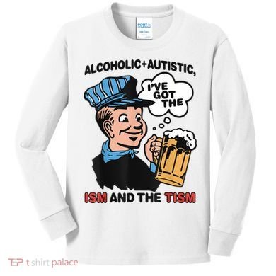 Alcoholic + Autistic IVe Got The Ism And The Tism Funny Kids Long Sleeve Shirt