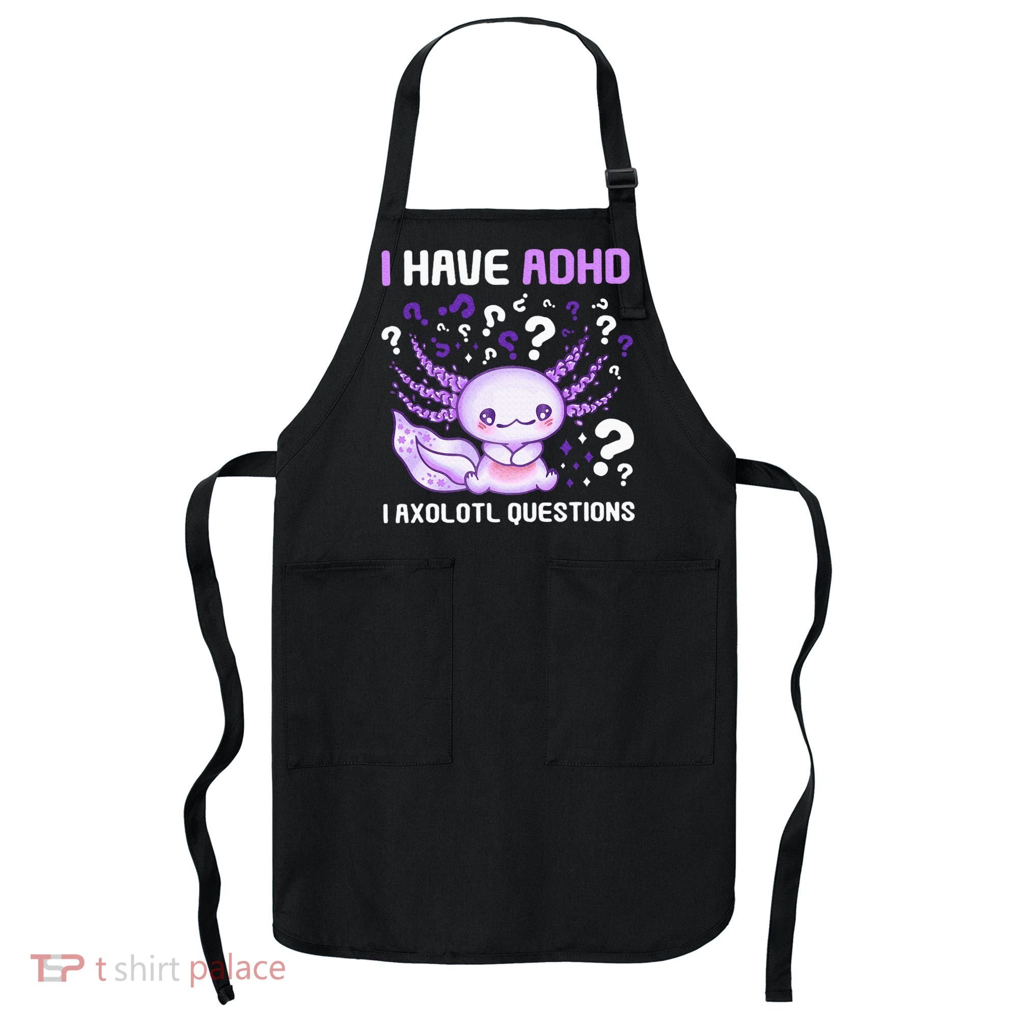 Adhd Awareness I Axolotol Questions Apron