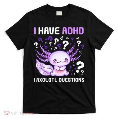 Adhd Awareness I Axolotol Questions T-Shirt