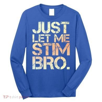 Autism Awareness Just Let Me Stim Bro Cute Gift Long Sleeve Shirt