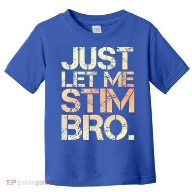 Autism Awareness Just Let Me Stim Bro Cute Gift Toddler T-Shirt