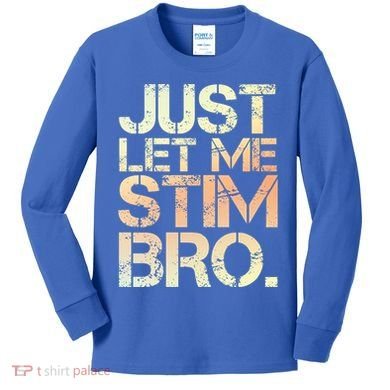 Autism Awareness Just Let Me Stim Bro Cute Gift Kids Long Sleeve Shirt