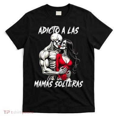 Adicto A Las Mamas Solteras  T-Shirt