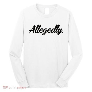 Allegedly Long Sleeve Shirt
