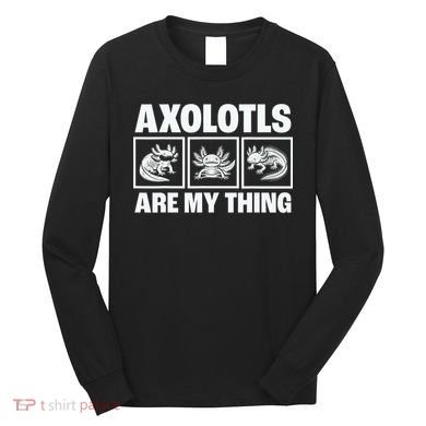 Axolotls Are My Thing Funny  Axolotl Long Sleeve Shirt