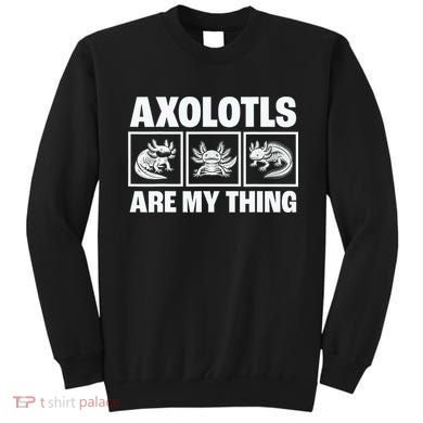 Axolotls Are My Thing Funny  Axolotl Sweatshirt