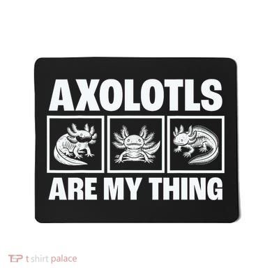 Axolotls Are My Thing Funny  Axolotl Mousepad