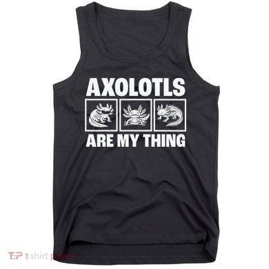 Axolotls Are My Thing Funny  Axolotl Tank Top