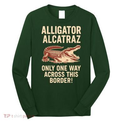 Alligator Alcatraz One Way Across This Border Long Sleeve Shirt