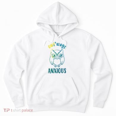 Always Anxious Owl Funny Hoodie