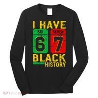 African American Pride I Have 67 Black History 6-7 Meme Long Sleeve Shirt thumb 0
