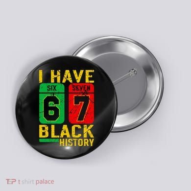 African American Pride I Have 67 Black History 6-7 Meme Button