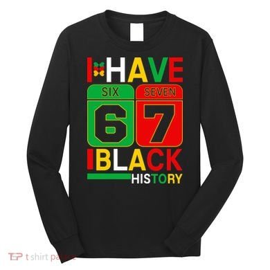 African American Pride I Have 67 Black History Six Seven Long Sleeve Shirt