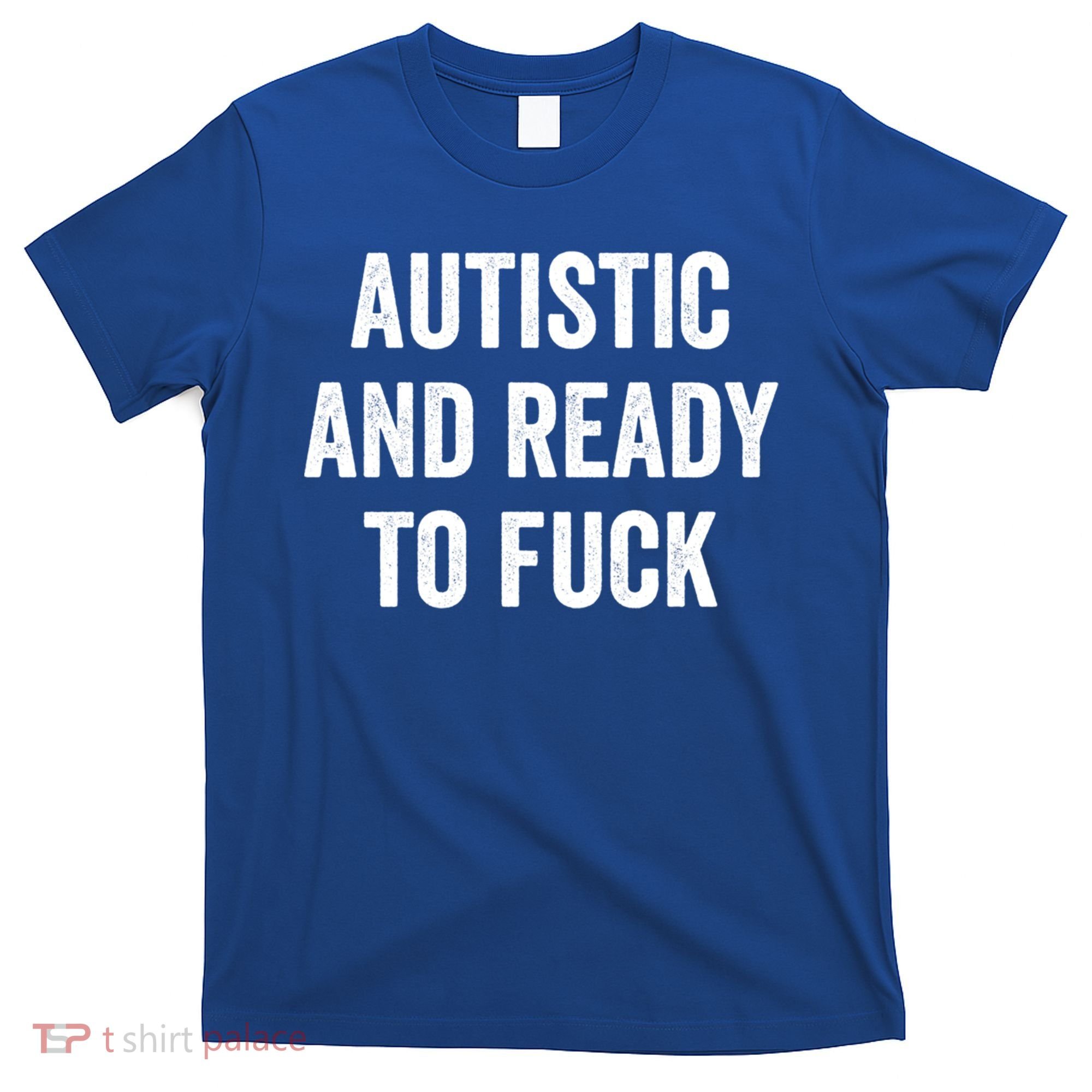 Autistic And Ready To F Gift Funny Autism Adult Humor Gift T-Shirt