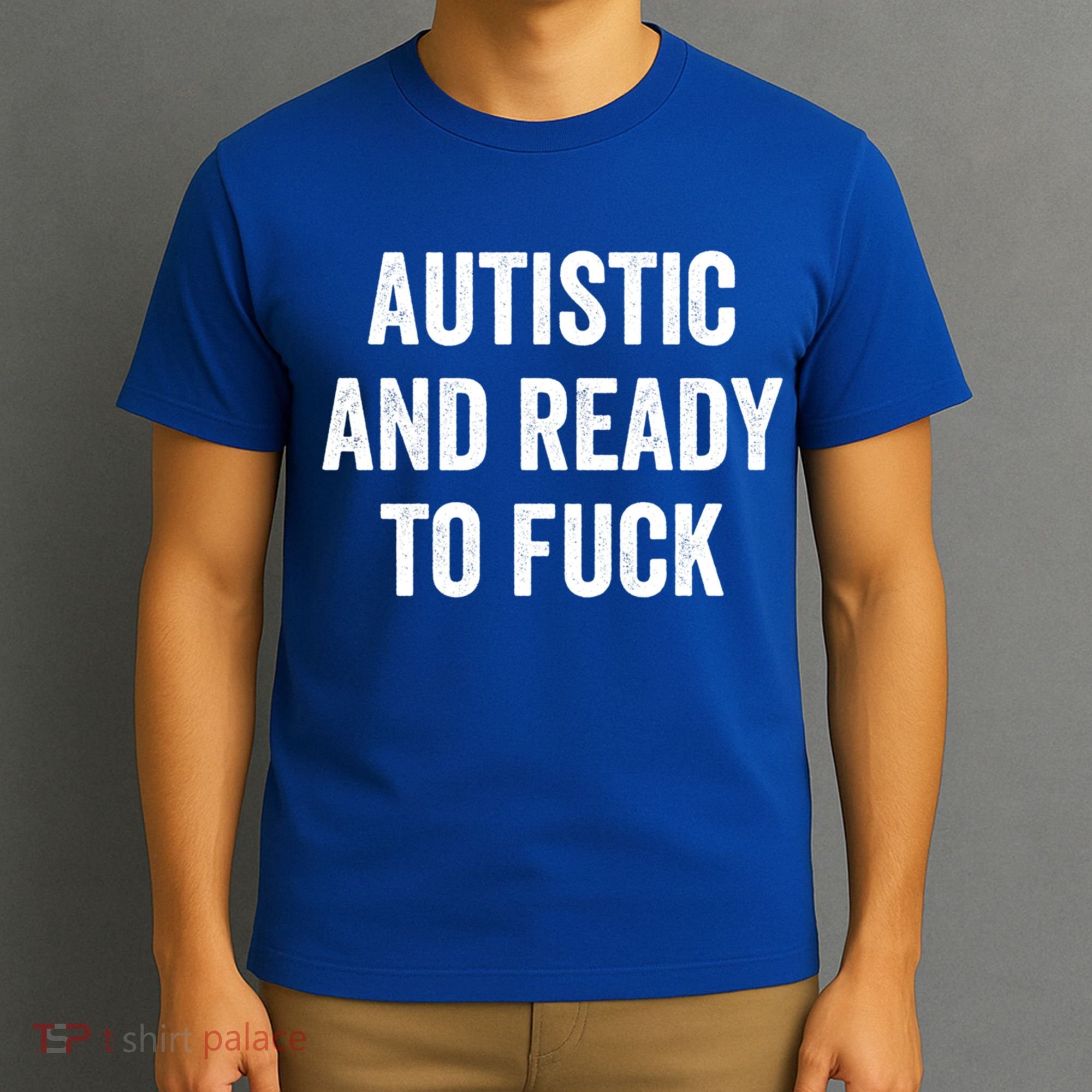 Autistic And Ready To F Gift Funny Autism Adult Humor Gift T-Shirt