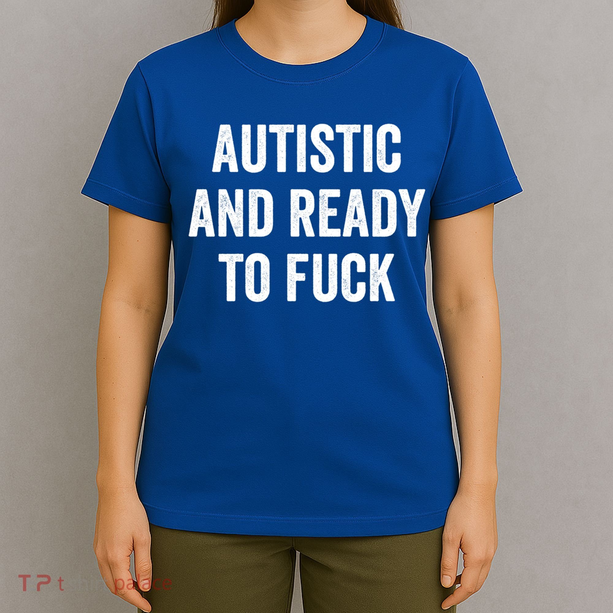 Autistic And Ready To F Gift Funny Autism Adult Humor Gift T-Shirt