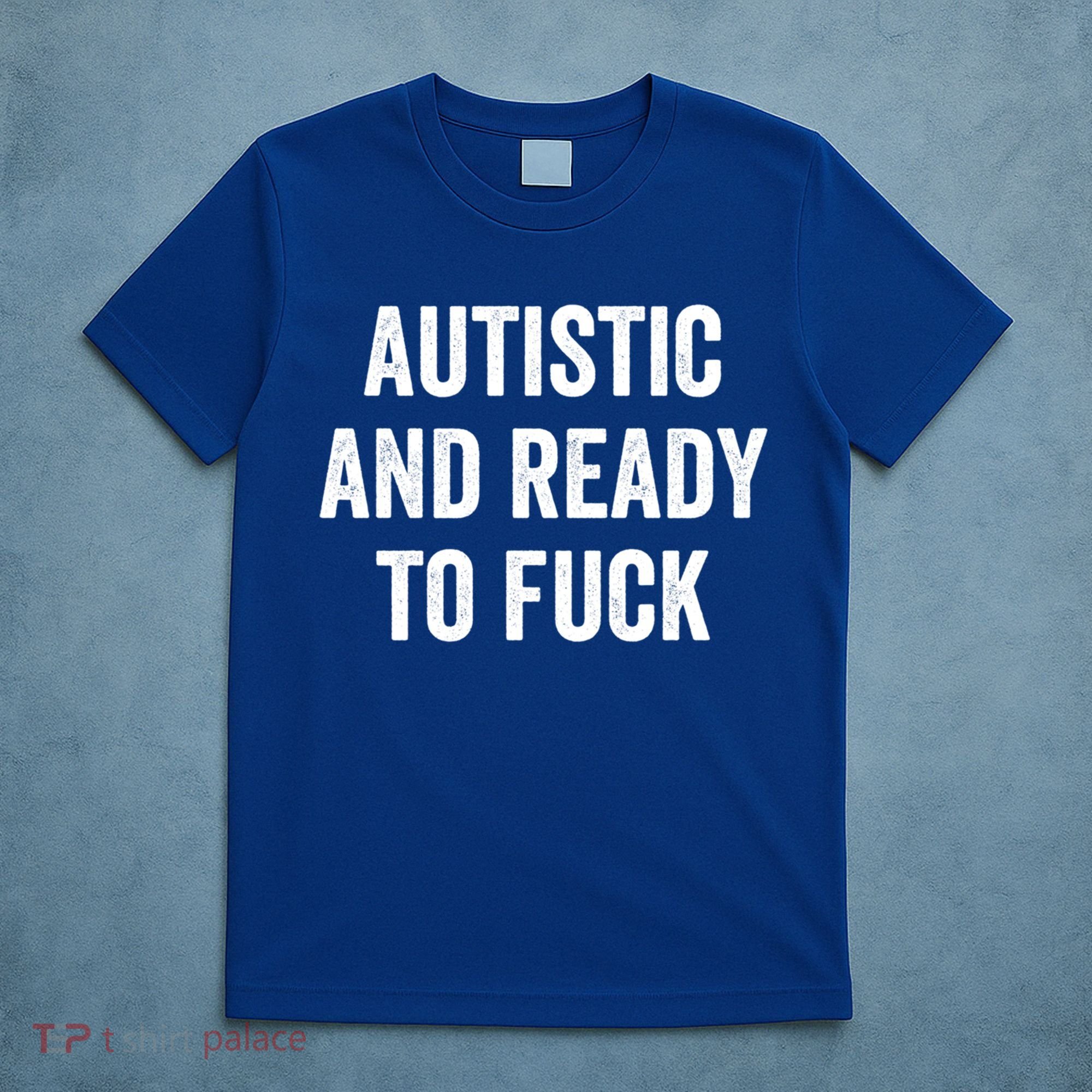 Autistic And Ready To F Gift Funny Autism Adult Humor Gift T-Shirt