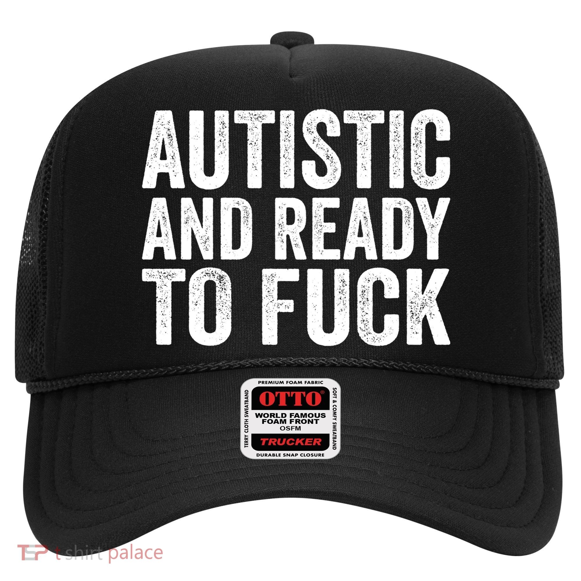 Autistic And Ready To Fuck Autism Awareness Funny Saying Gift Hat