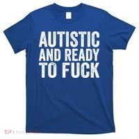 Autistic And Ready To Fuck Autism Awareness Funny Saying Gift T-Shirt thumb 0