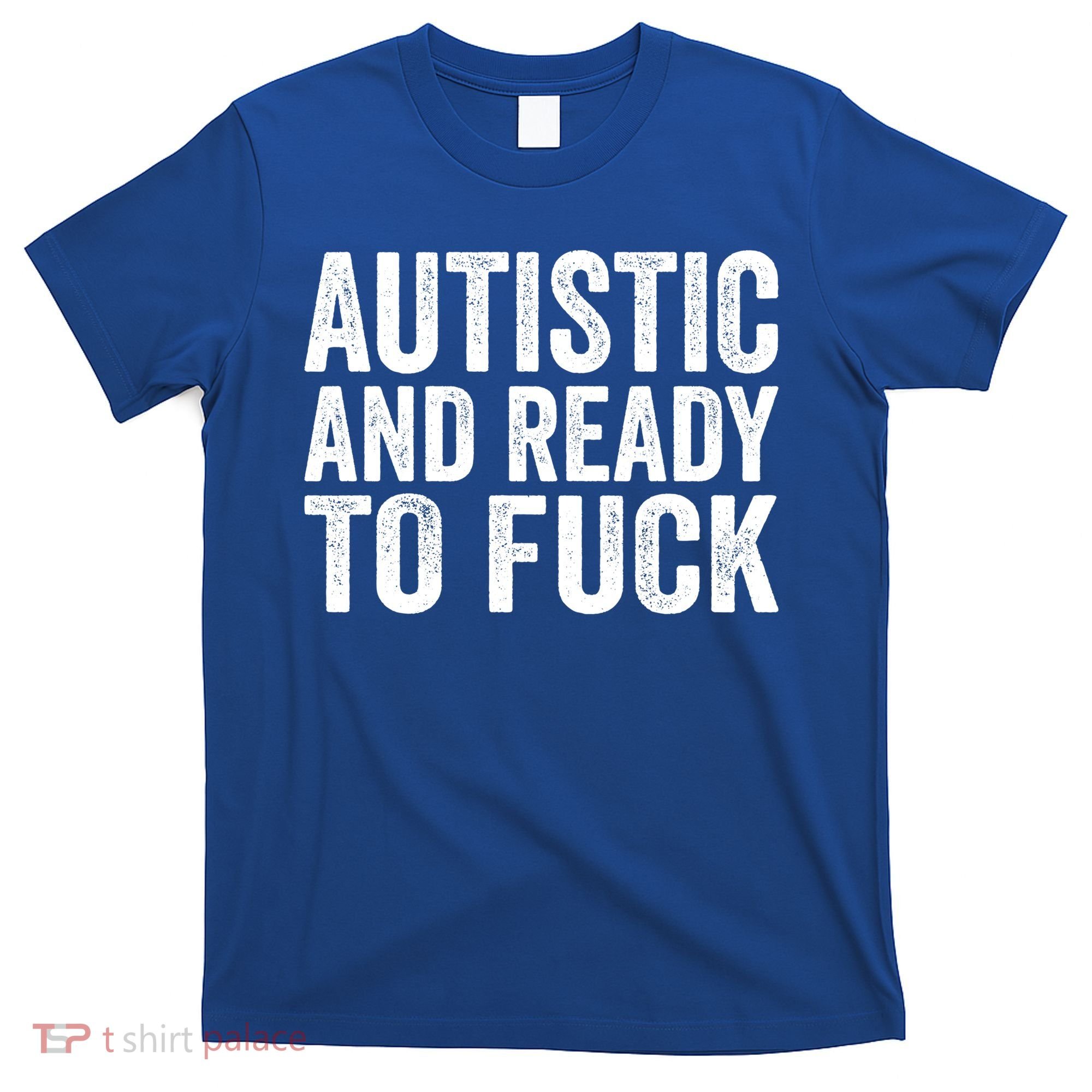 Autistic And Ready To Fuck Autism Awareness Funny Saying Gift T-Shirt