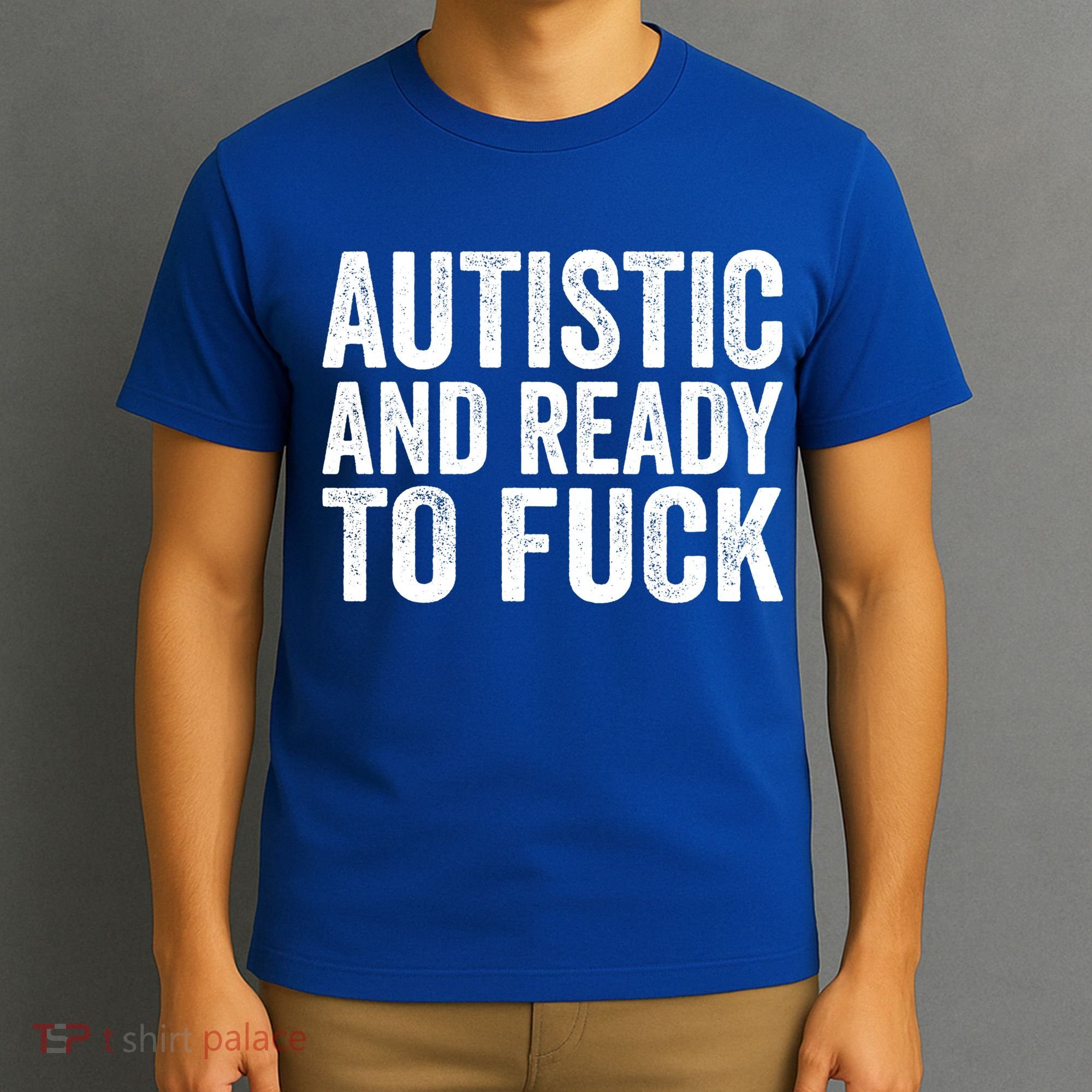 Autistic And Ready To Fuck Autism Awareness Funny Saying Gift T-Shirt