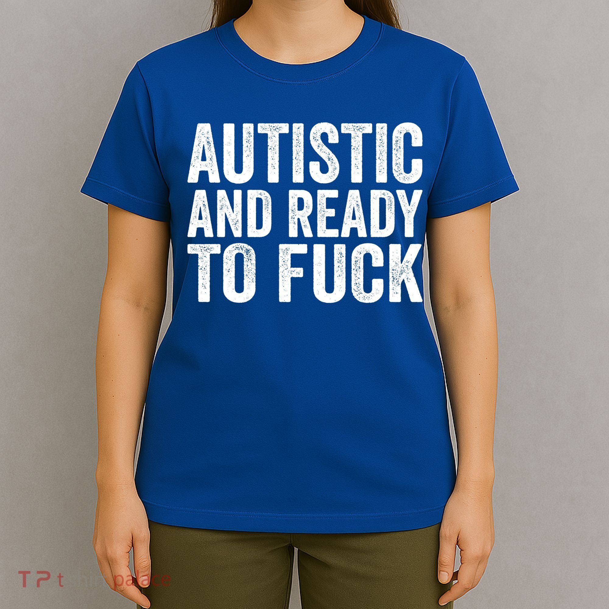 Autistic And Ready To Fuck Autism Awareness Funny Saying Gift T-Shirt