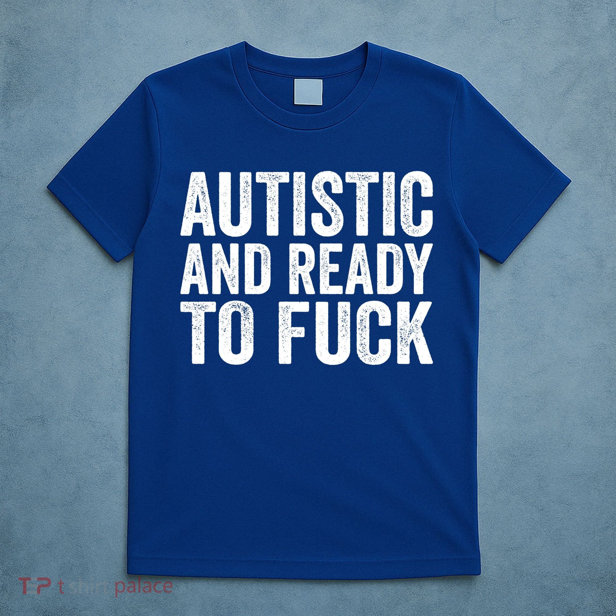 Autistic And Ready To Fuck Autism Awareness Funny Saying Gift T-Shirt