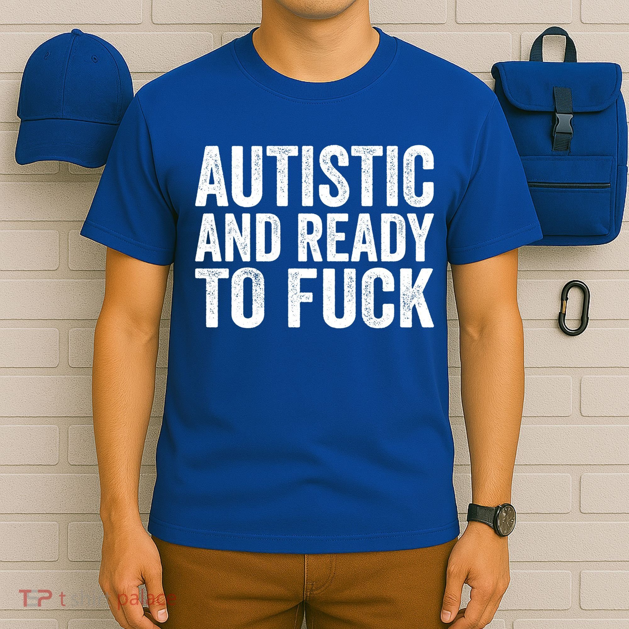 Autistic And Ready To Fuck Autism Awareness Funny Saying Gift T-Shirt