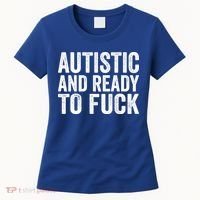 Autistic And Ready To Fuck Autism Awareness Funny Saying Gift Women's T-Shirt thumb 0