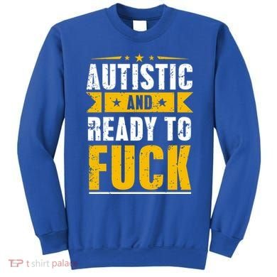 Autistic And Ready To Fuck Funny Autism Gift Sweatshirt