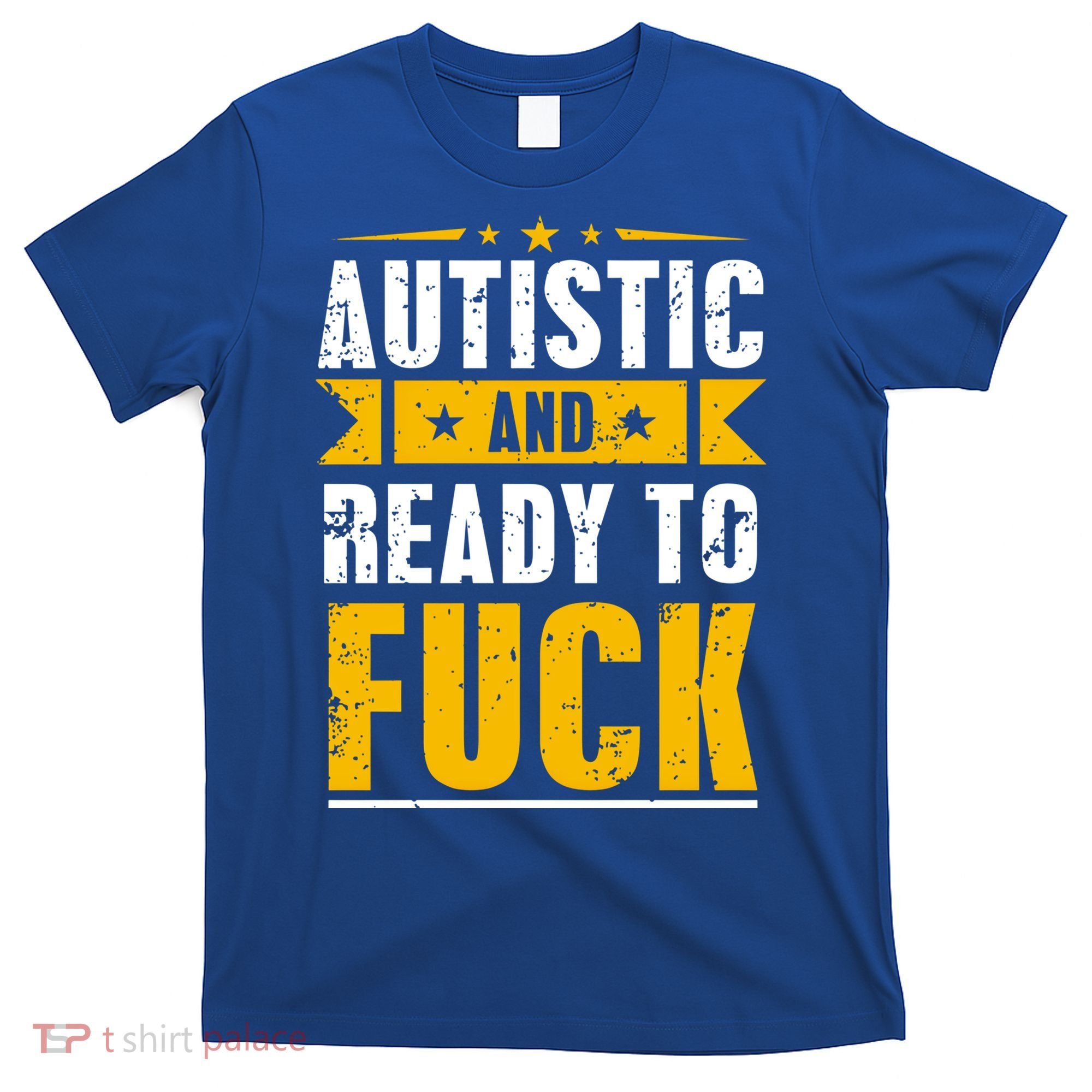 Autistic And Ready To Fuck Funny Autism Gift T-Shirt