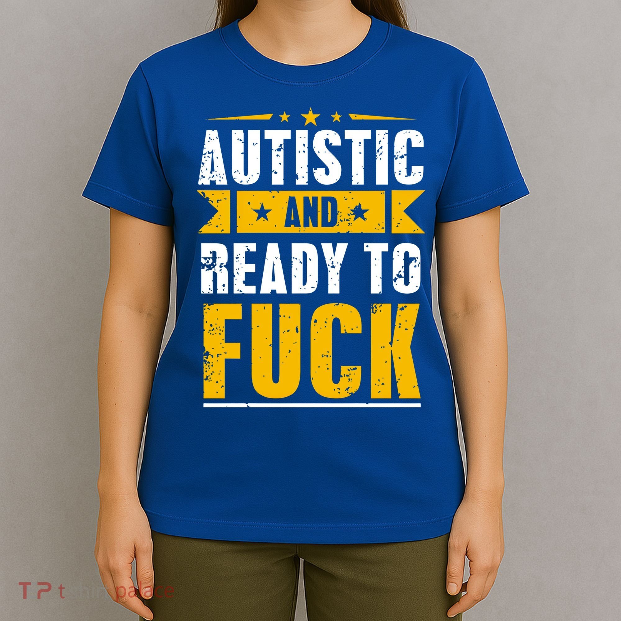 Autistic And Ready To Fuck Funny Autism Gift T-Shirt