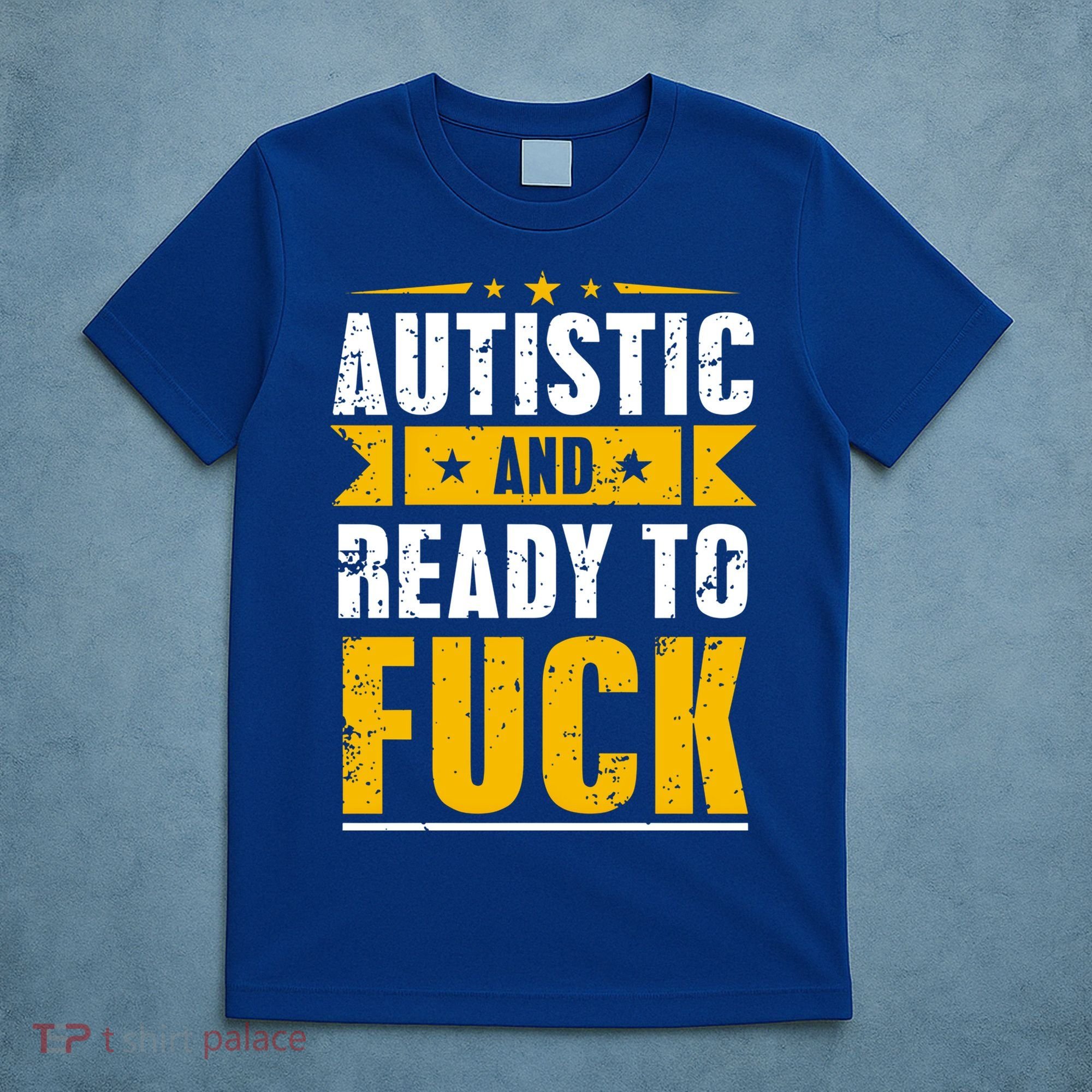 Autistic And Ready To Fuck Funny Autism Gift T-Shirt