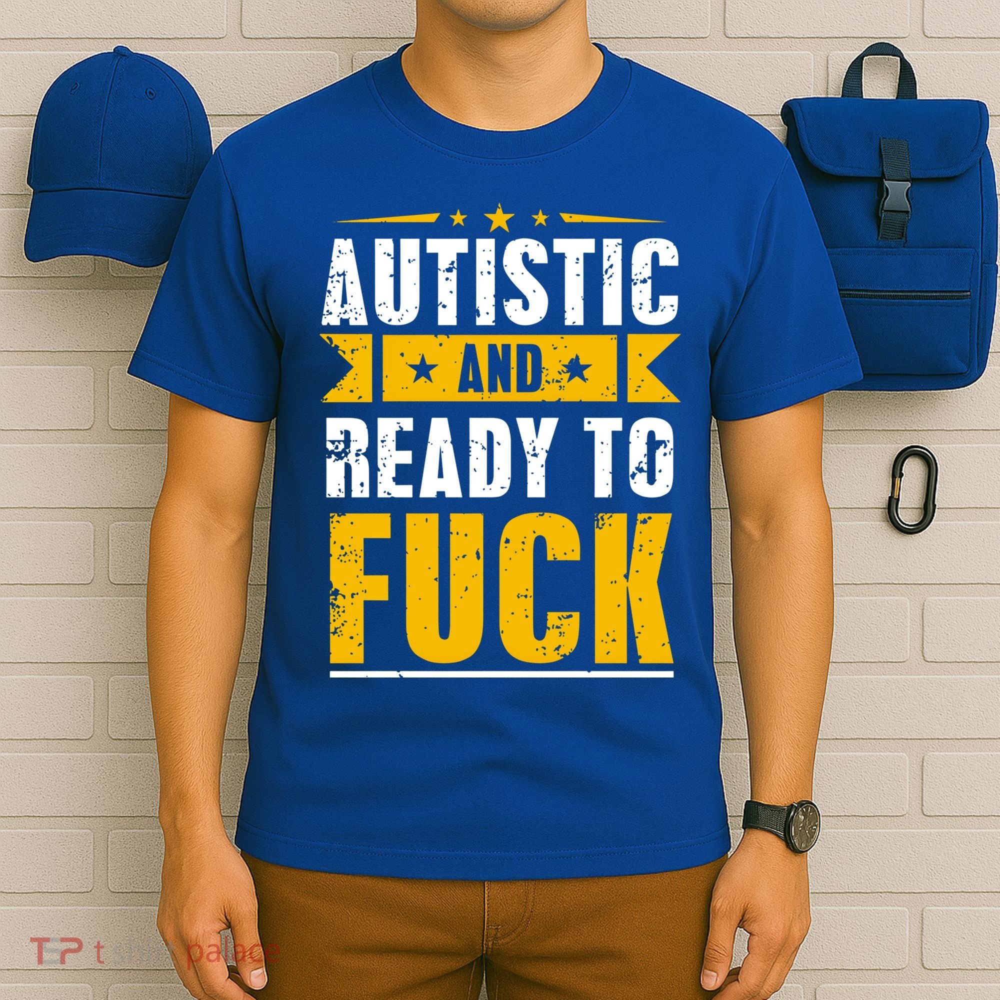 Autistic And Ready To Fuck Funny Autism Gift T-Shirt