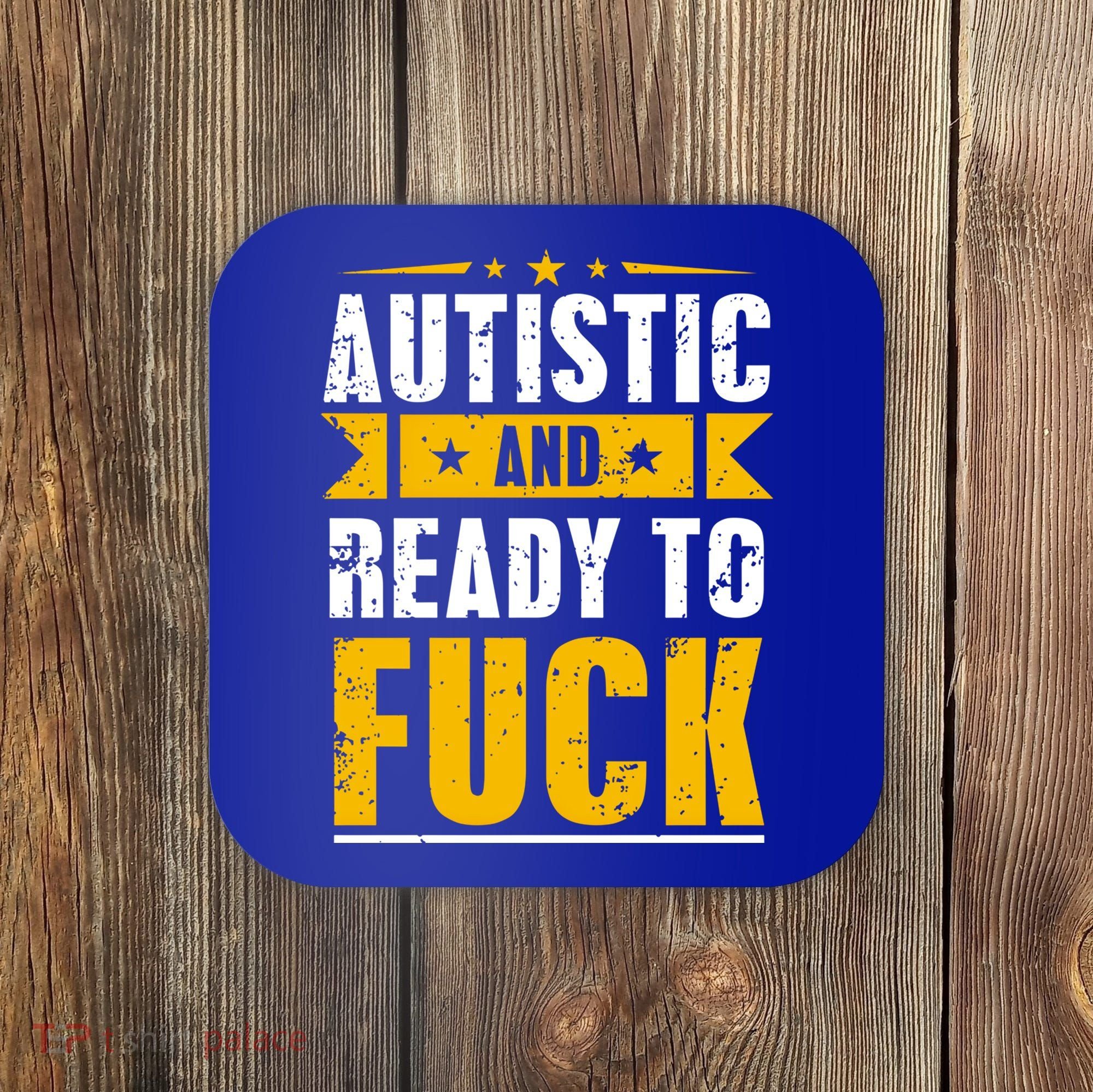 Autistic And Ready To Fuck Funny Autism Gift Coaster