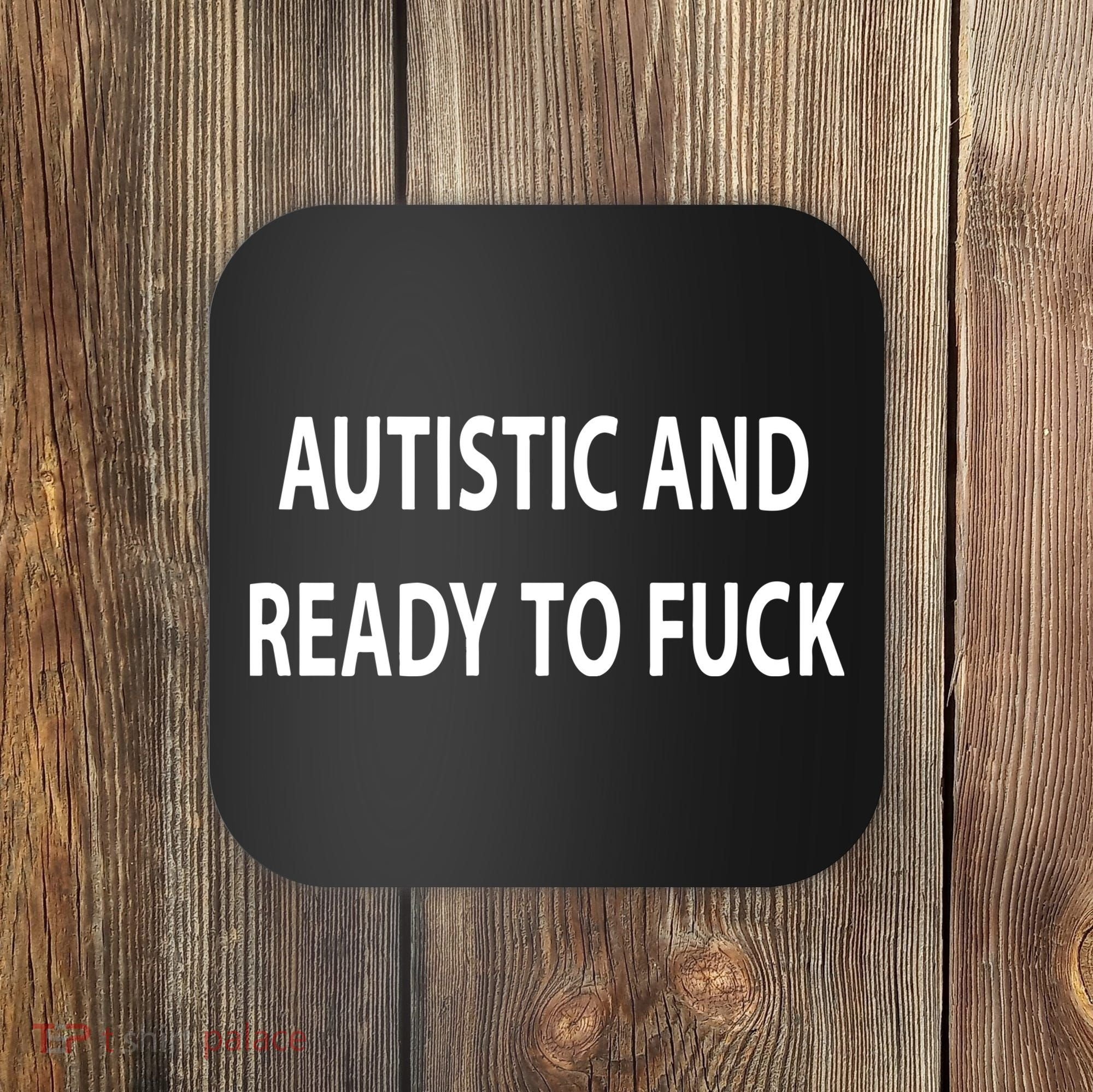 Autistic And Ready To Fuck Funnyr Vulgar Perfect Coaster