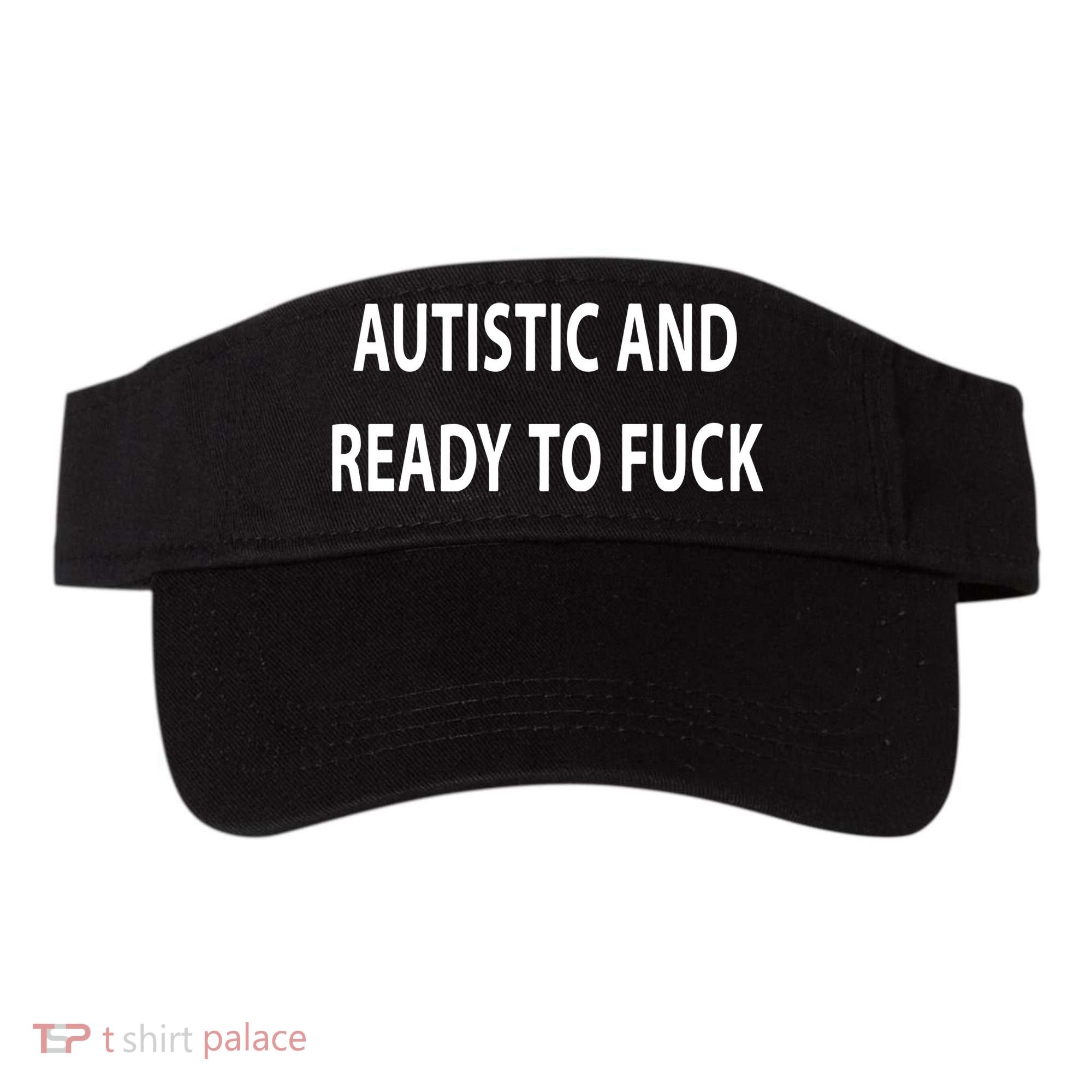 Autistic And Ready To Fuck Funnyr Vulgar Perfect Visor