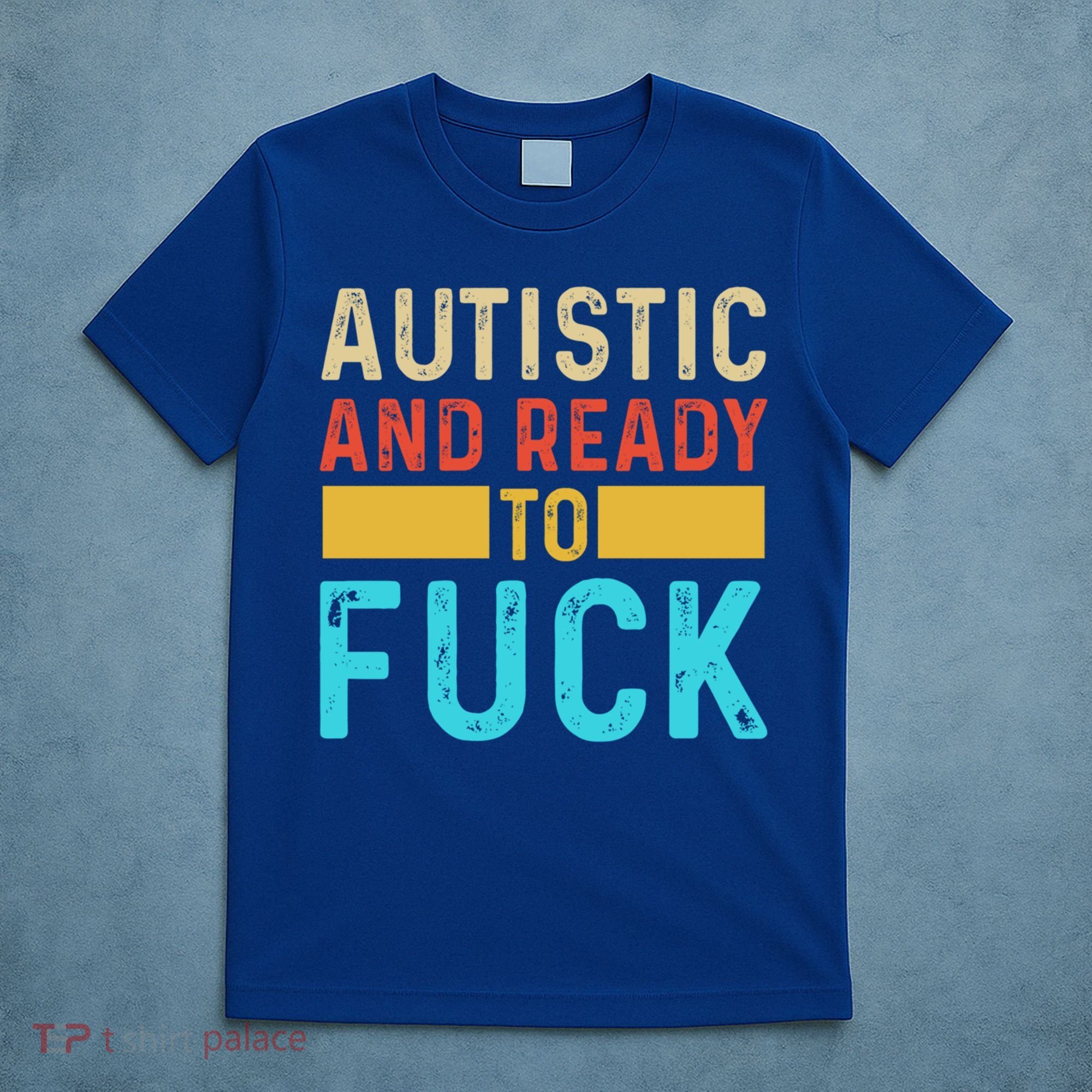 Autistic And Ready To Fuck Funny Autism Quote Retro Vintage Gift T-Shirt