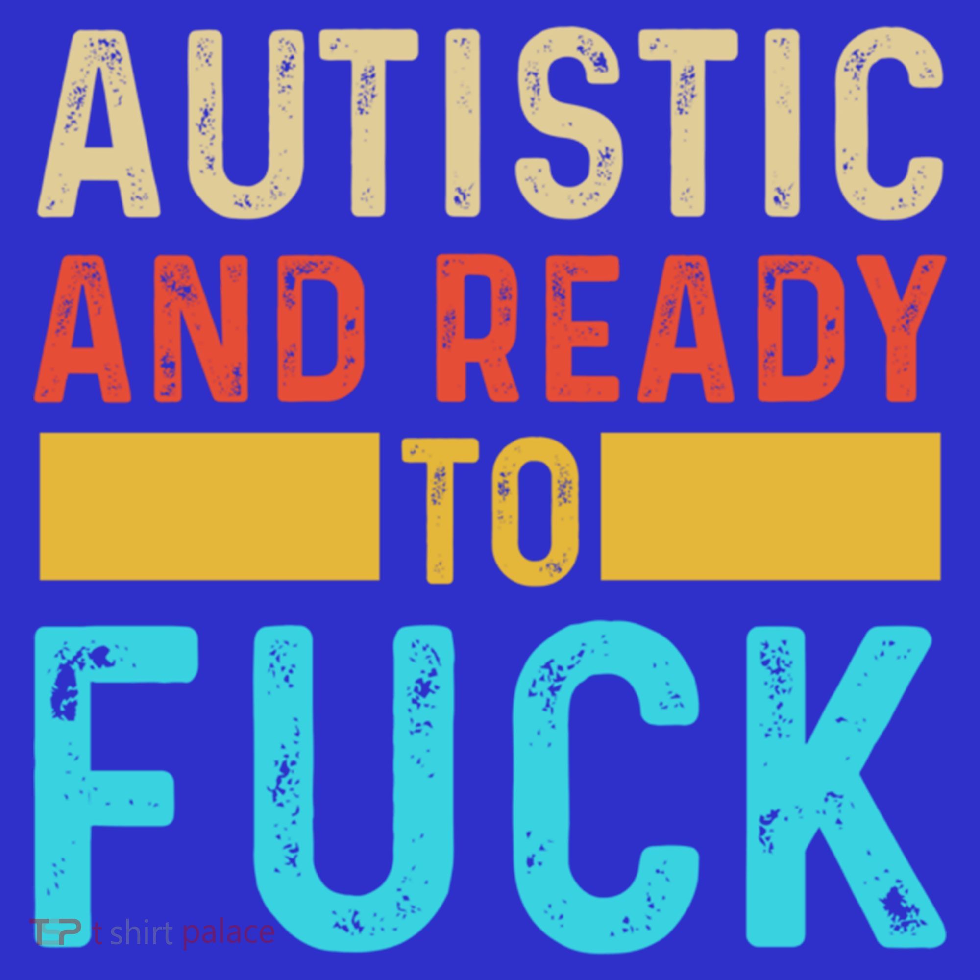 Autistic And Ready To Fuck Funny Autism Quote Retro Vintage Gift T-Shirt