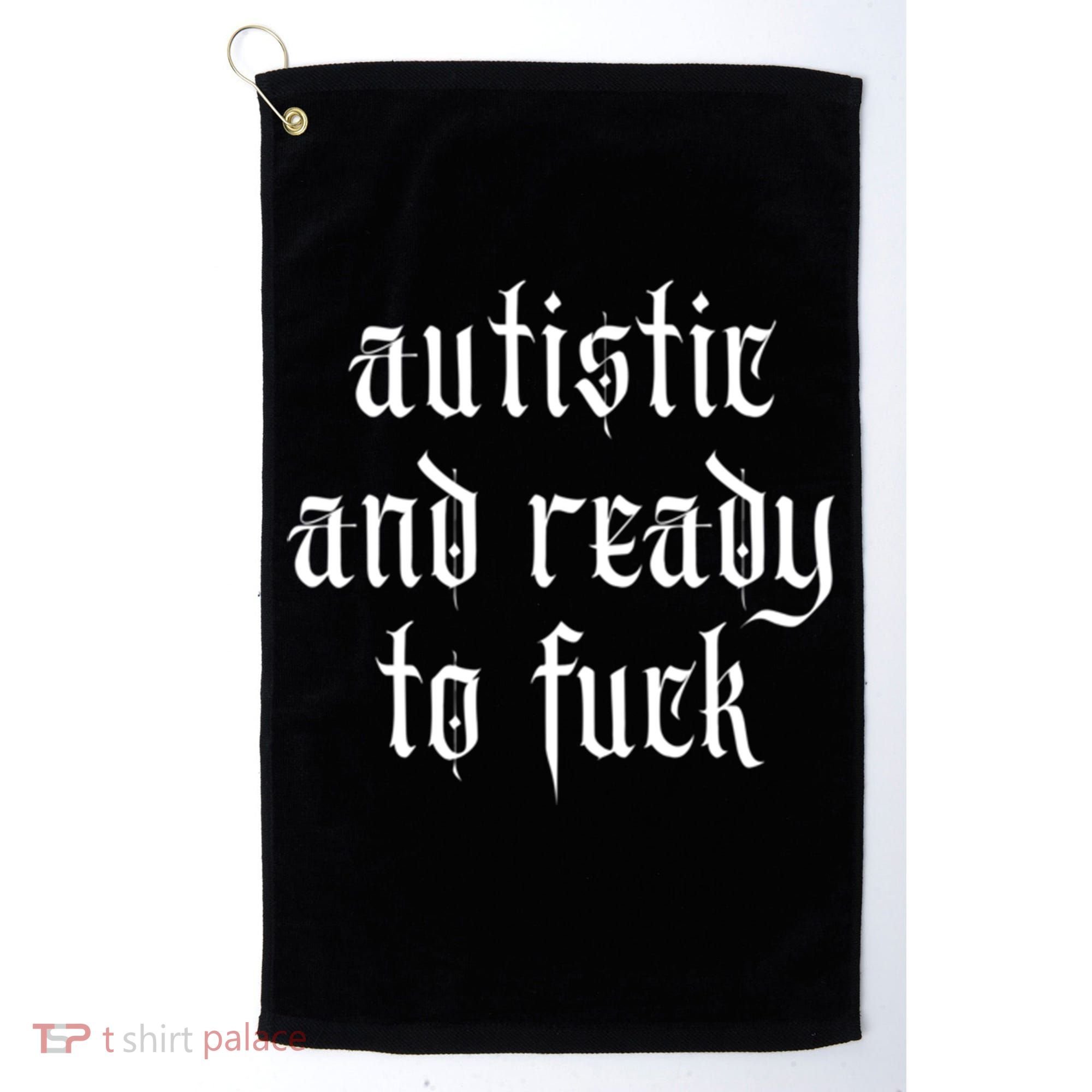 Autistic And Ready To Fuck Goth Autism Tism Punk Grunge Great Gift Golf Towel