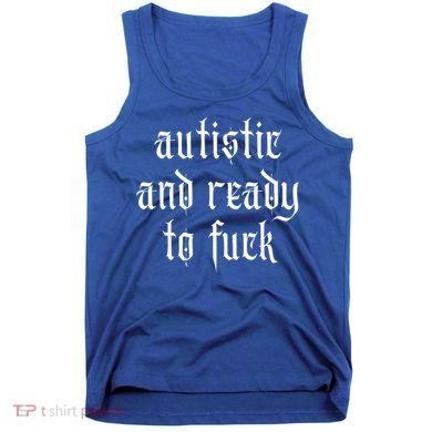 Autistic And Ready To Fuck Goth Autism Tism Punk Grunge Great Gift Tank Top