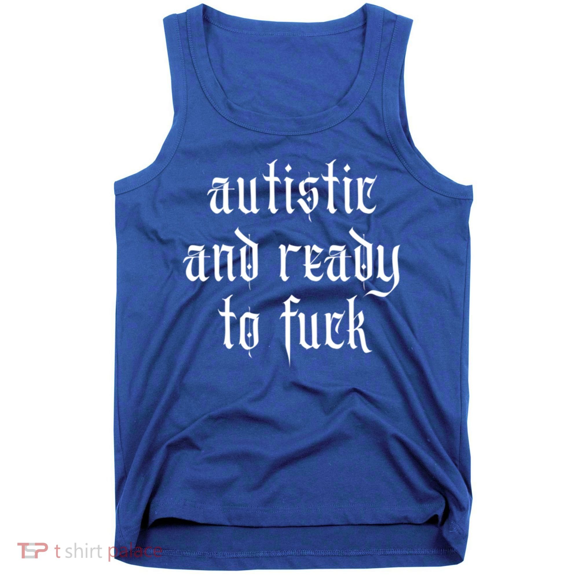 Autistic And Ready To Fuck Goth Autism Tism Punk Grunge Great Gift Tank Top