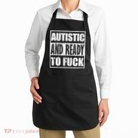 Autistic And Ready To Fuck Sarcasm Funny Quotes Apron thumb 2