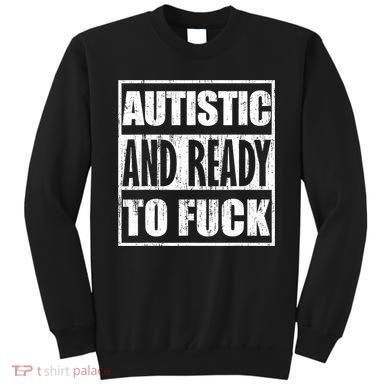 Autistic And Ready To Fuck Sarcasm Funny Quotes Sweatshirt