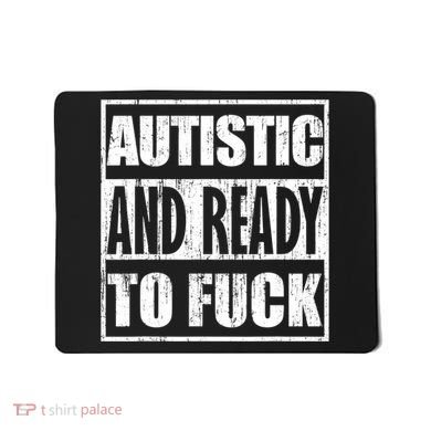 Autistic And Ready To Fuck Sarcasm Funny Quotes Mousepad